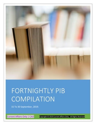 FORTNIGHTLY PIB
COMPILATION
15 To 30 September, 2019.
Current Affairs Only | CAO Copyright © 2019 Current Affairs Only - All Rights Reserved
 