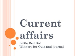 Current
affairs
Little Red Dot
Winners for Quiz and journal
 