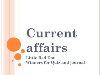 Current
affairs
Little Red Dot
Winners for Quiz and journal
 