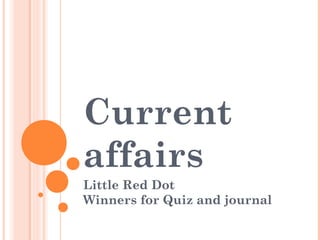 Current
affairs
Little Red Dot
Winners for Quiz and journal
 