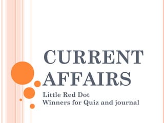 CURRENT
AFFAIRS
Little Red Dot
Winners for Quiz and journal
 