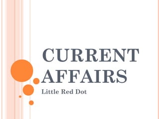 CURRENT
AFFAIRS
Little Red Dot
 