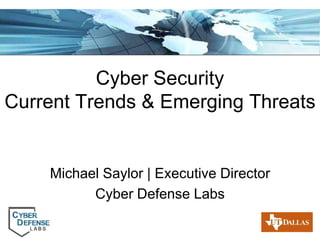 Cyber Security
Current Trends & Emerging Threats

Michael Saylor | Executive Director
Cyber Defense Labs
Page 1

 