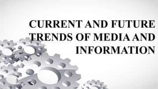 CURRENT AND FUTURE
TRENDS OF MEDIAAND
INFORMATION
 