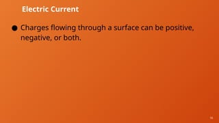 16
Electric Current
● Charges flowing through a surface can be positive,
negative, or both.
 