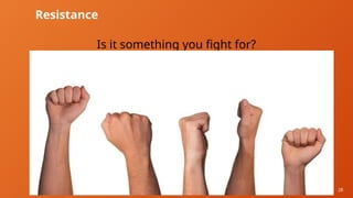 28
Resistance
Is it something you fight for?
 