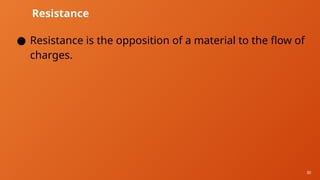 30
Resistance
● Resistance is the opposition of a material to the flow of
charges.
 