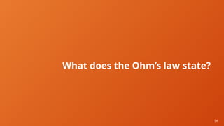 54
What does the Ohm’s law state?
 