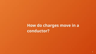 6
How do charges move in a
conductor?
 