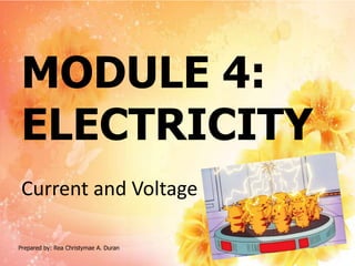 MODULE 4:
ELECTRICITY
Current and Voltage
Prepared by: Rea Christymae A. Duran
 