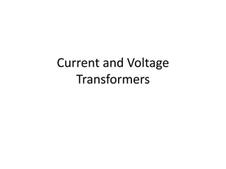 Current and Voltage
Transformers
 