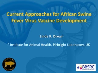 Current Approaches for African Swine
  Fever Virus Vaccine Development

                        Linda K. Dixon1
1 Institute   for Animal Health, Pirbright Laboratory, UK
 