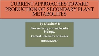 Current approaches toward production of secondary plant metabolites | PPTX