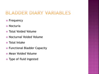  Frequency
 Nocturia
 Total Voided Volume
 Nocturnal Voided Volume
 Total Intake
 Functional Bladder Capacity
 Mean Voided Volume
 Type of fluid ingested
 