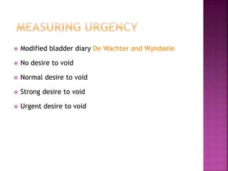  Modified bladder diary De Wachter and Wyndaele
 No desire to void
 Normal desire to void
 Strong desire to void
 Urgent desire to void
 