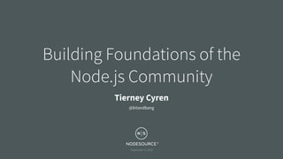 September 6, 2018
Building Foundations of the
Node.js Community
Tierney Cyren
@bitandbang
 