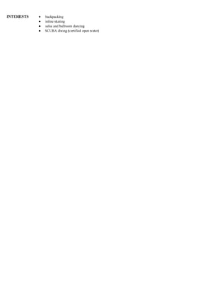 INTERESTS   •   backpacking
            •   inline skating
            •   salsa and ballroom dancing
            •   SCUBA diving (certified open water)
 