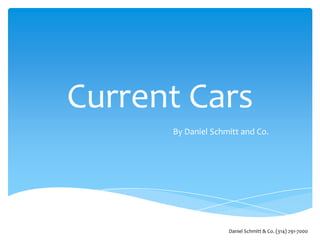 Current Cars
      By Daniel Schmitt and Co.




                    Daniel Schmitt & Co. (314) 291-7000
 