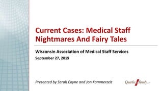 Current Cases: Medical Staff
Nightmares And Fairy Tales
Wisconsin Association of Medical Staff Services
September 27, 2019
Presented by Sarah Coyne and Jon Kammerzelt
 