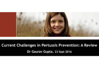Current Challenges in Pertussis Prevention: A Review
Dr Gaurav Gupta. 23 Sept 2016
 