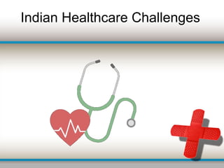 Indian Healthcare Challenges
 