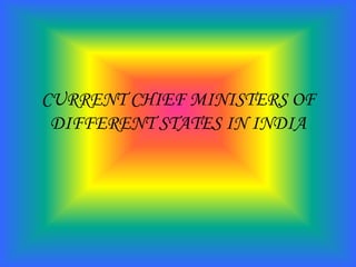 CURRENT CHIEF MINISTERS OF
 DIFFERENT STATES IN INDIA
 