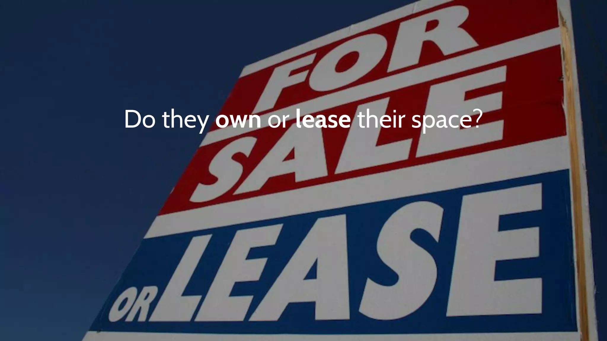 Do they own or lease their space?
 