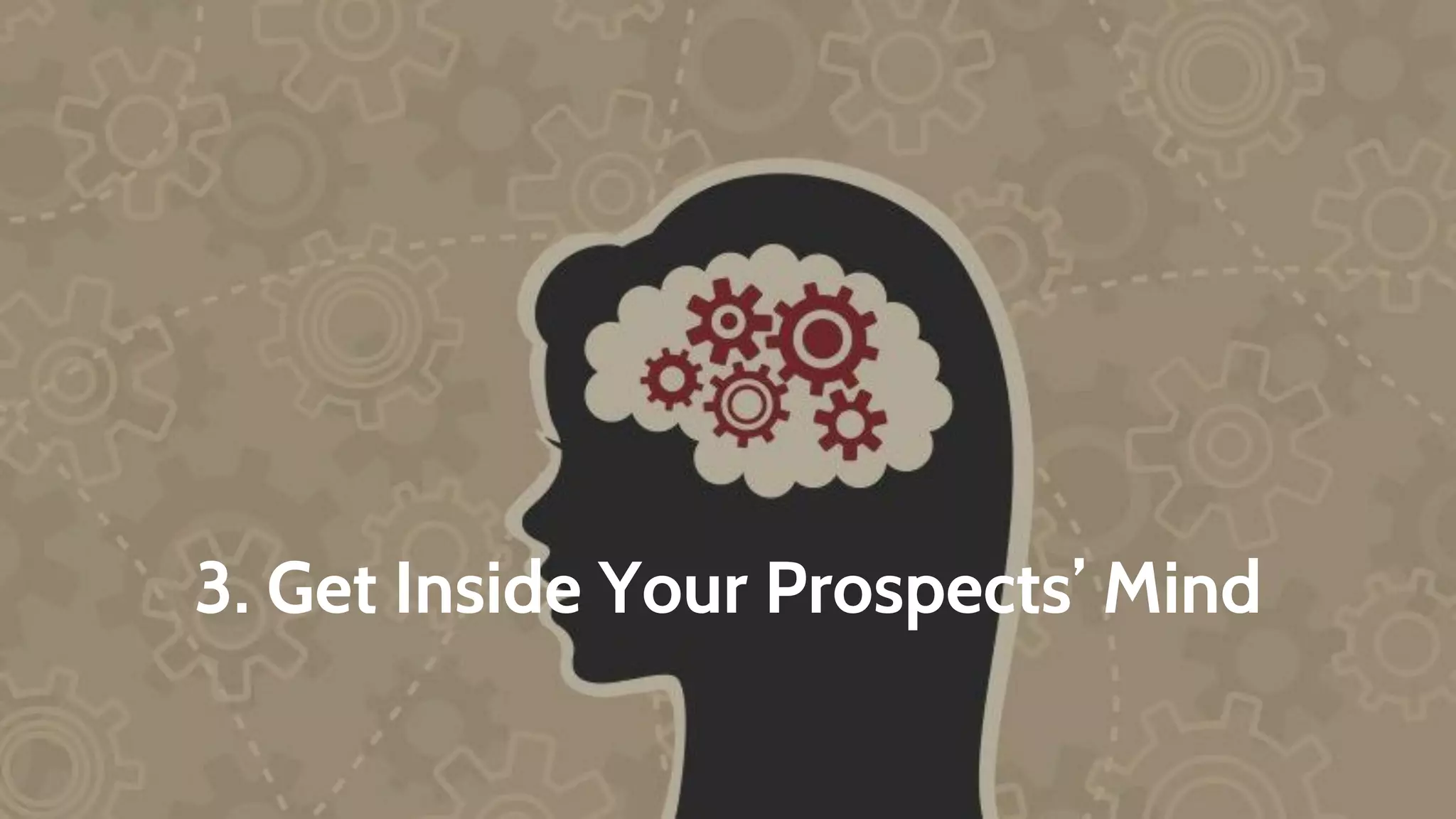 3. Get Inside Your Prospects’ Mind
 