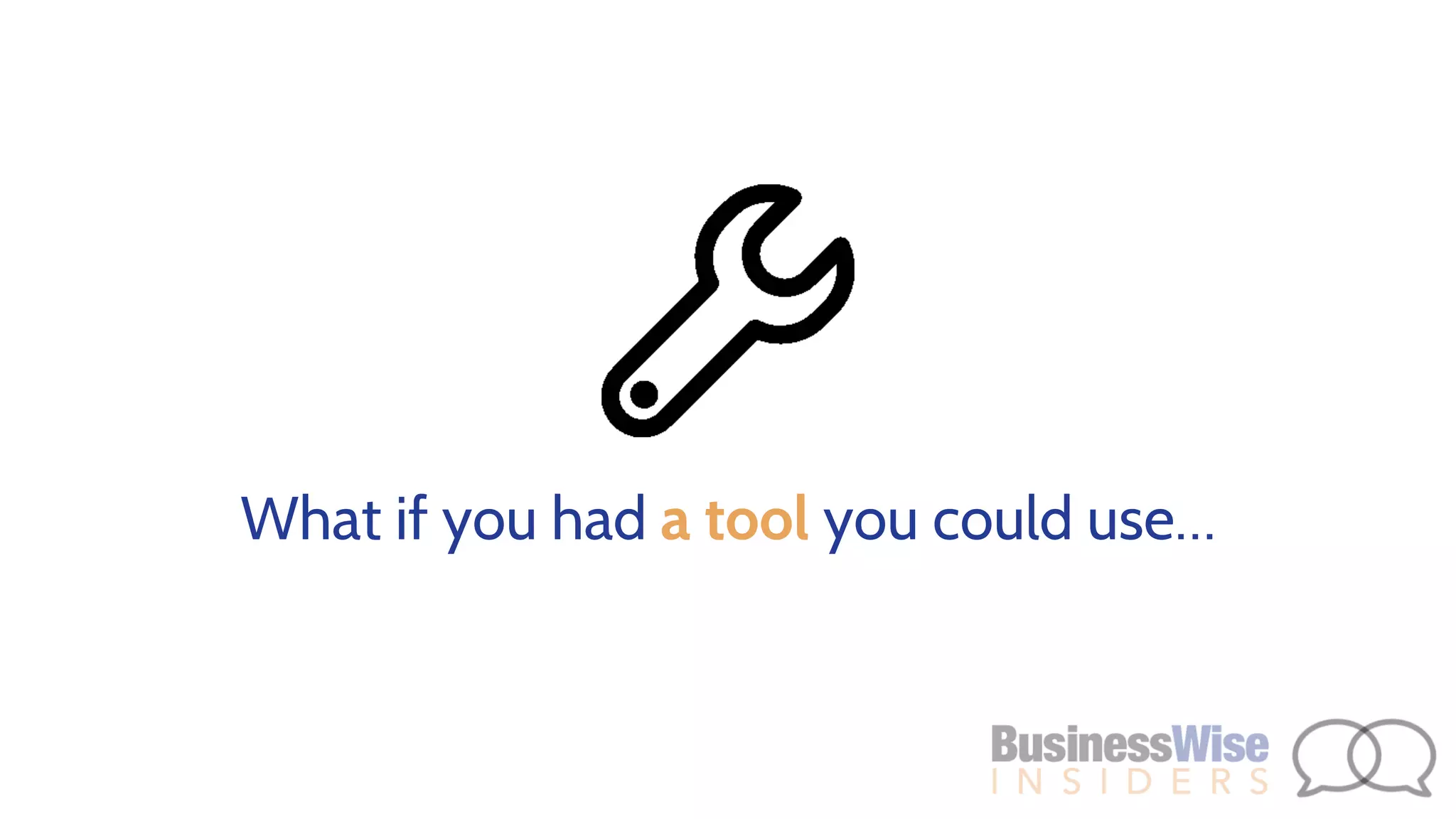 What if you had a tool you could use…
 