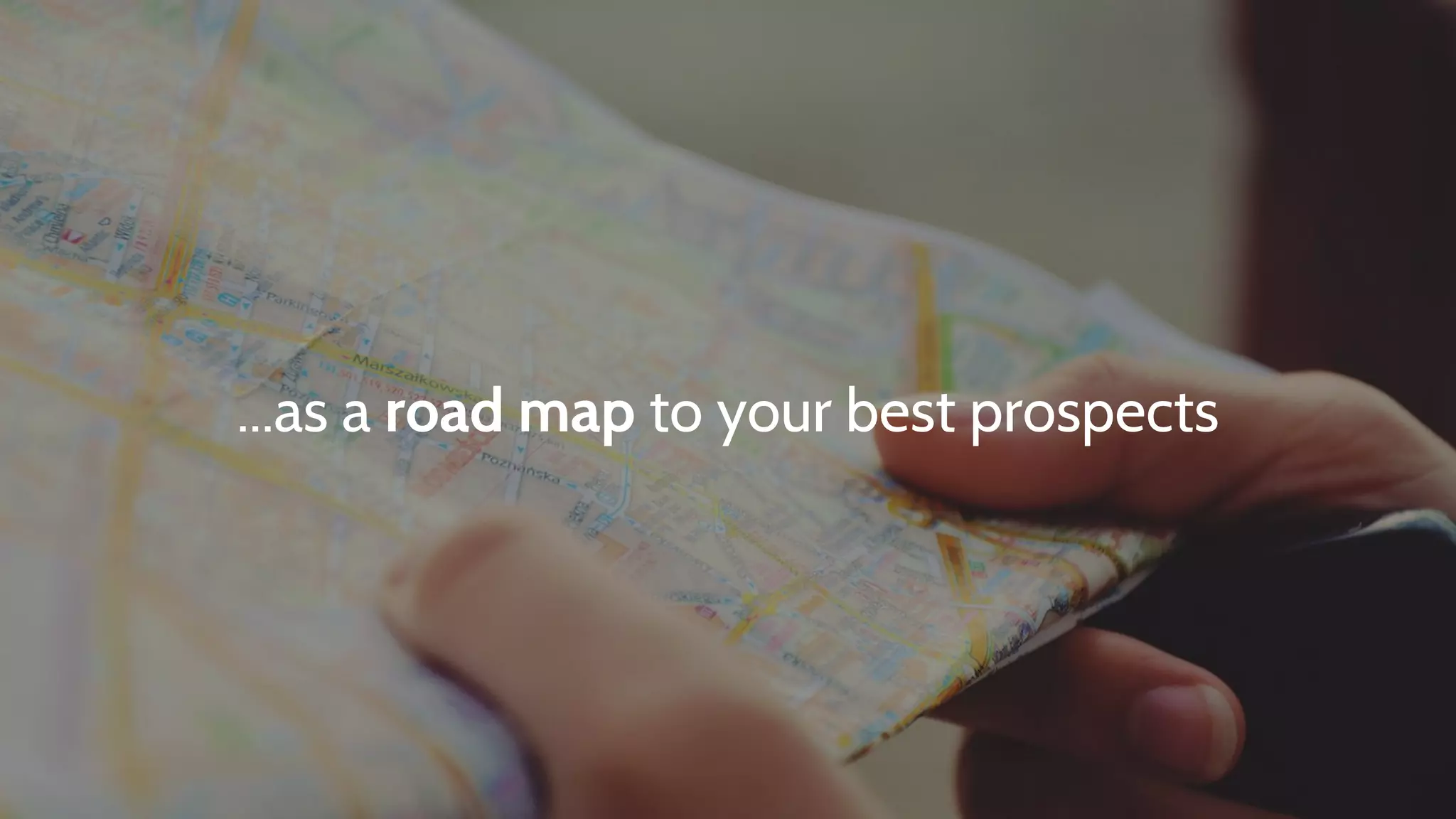 ...as a road map to your best prospects
 