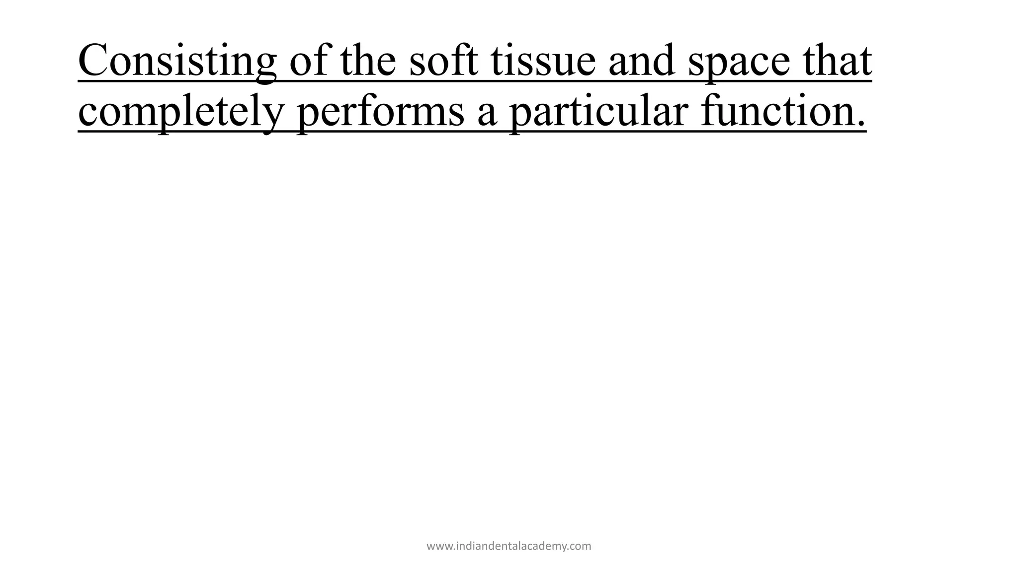 Consisting of the soft tissue and space that
completely performs a particular function.
www.indiandentalacademy.com
 