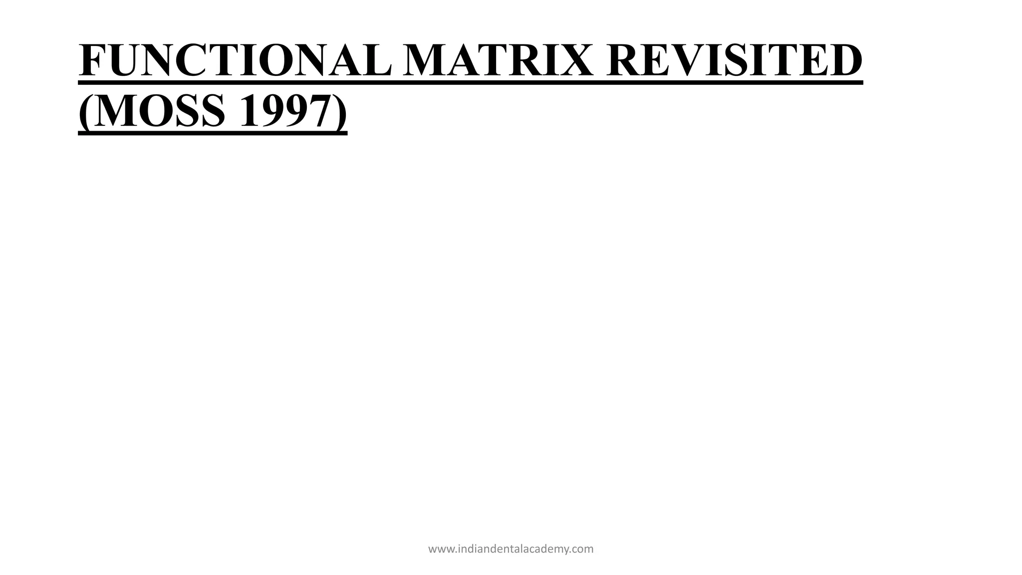 FUNCTIONAL MATRIX REVISITED
(MOSS 1997)
www.indiandentalacademy.com
 