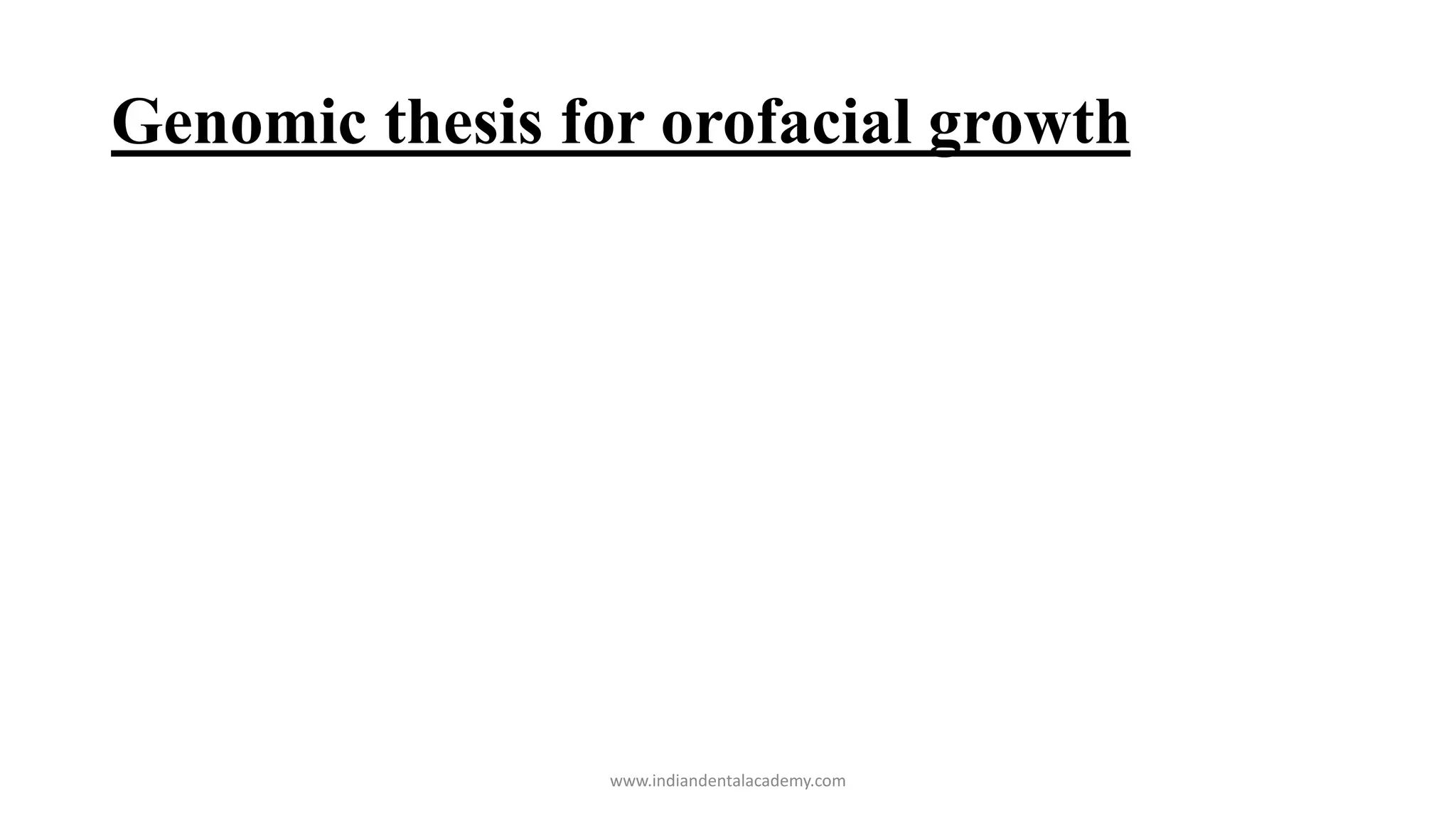 Genomic thesis for orofacial growth
www.indiandentalacademy.com
 