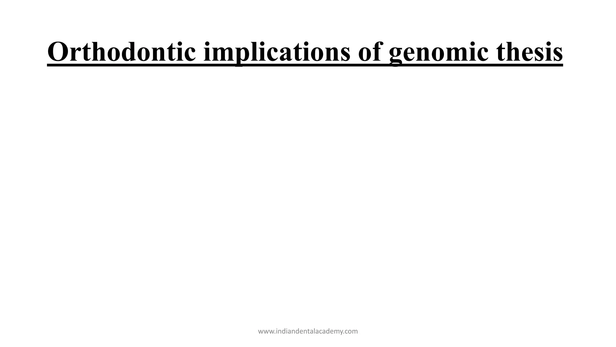 Orthodontic implications of genomic thesis
www.indiandentalacademy.com
 