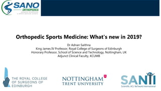 Orthopedic Sports Medicine: What's new in 2019?
Dr Adnan Saithna
King James IV Professor, Royal College of Surgeons of Edinburgh
Honorary Professor, School of Science and Technology, Nottingham, UK
Adjunct Clinical Faculty, KCUMB
 