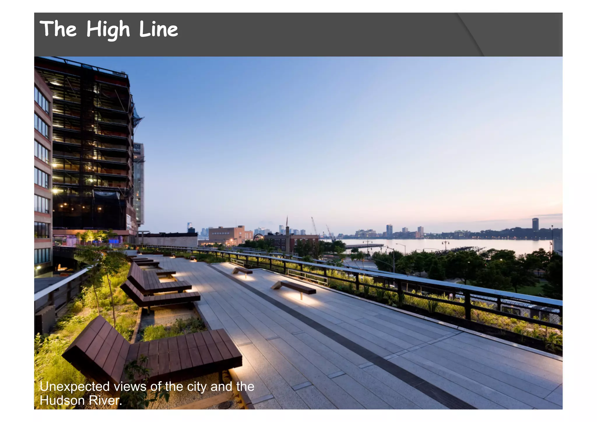 The High Line
Unexpected views of the city and the
Hudson River.
 