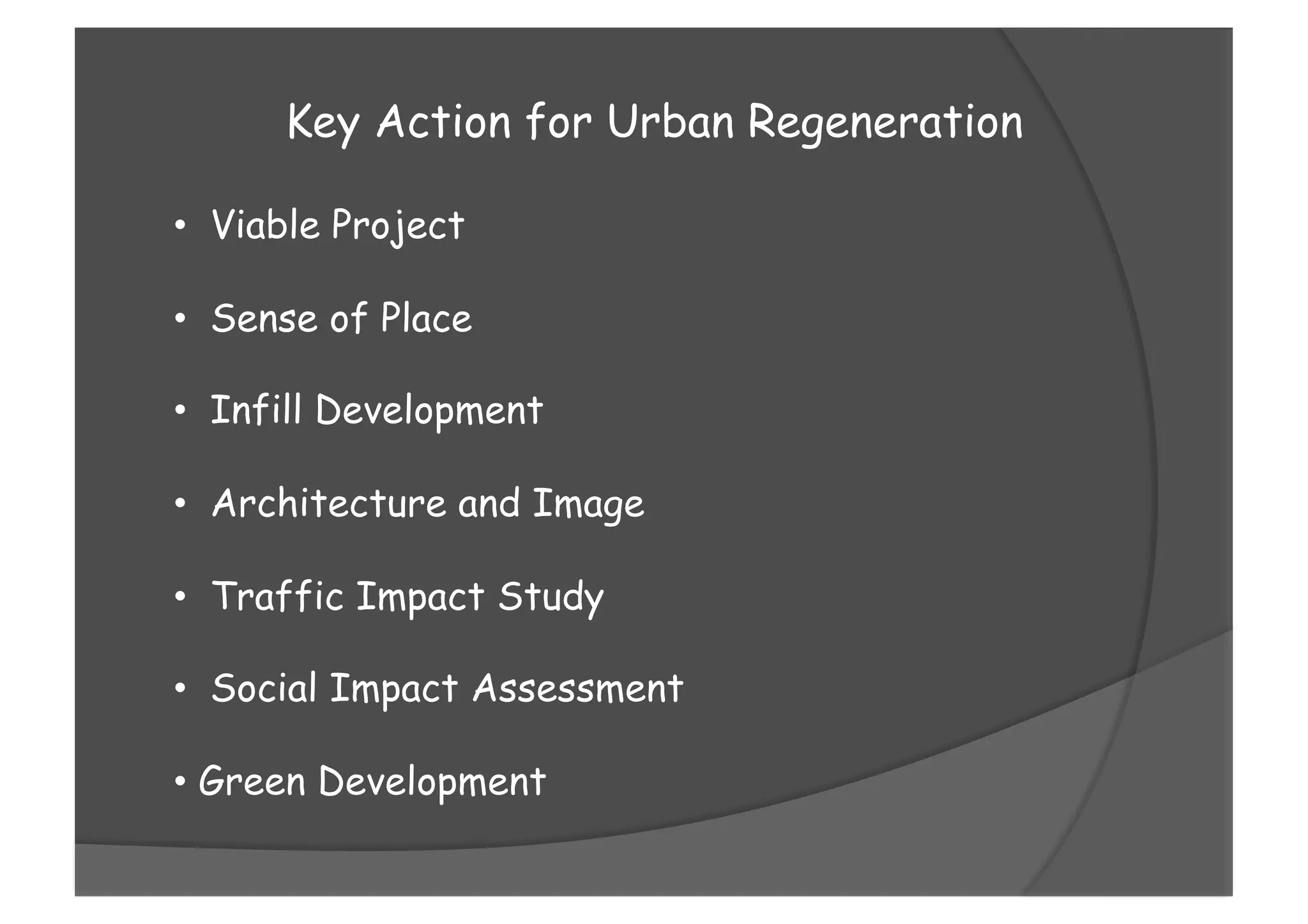 Key Action for Urban Regeneration
•  Viable Project
•  Sense of Place
•  Infill Development
•  Architecture and Image
•  Traffic Impact Study
•  Social Impact Assessment
• Green Development
 