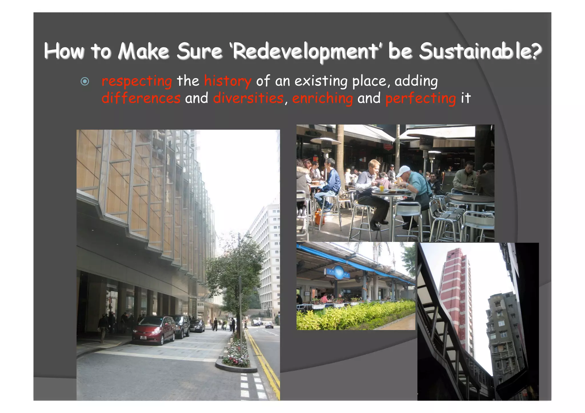   respecting the history of an existing place, adding
differences and diversities, enriching and perfecting it
 