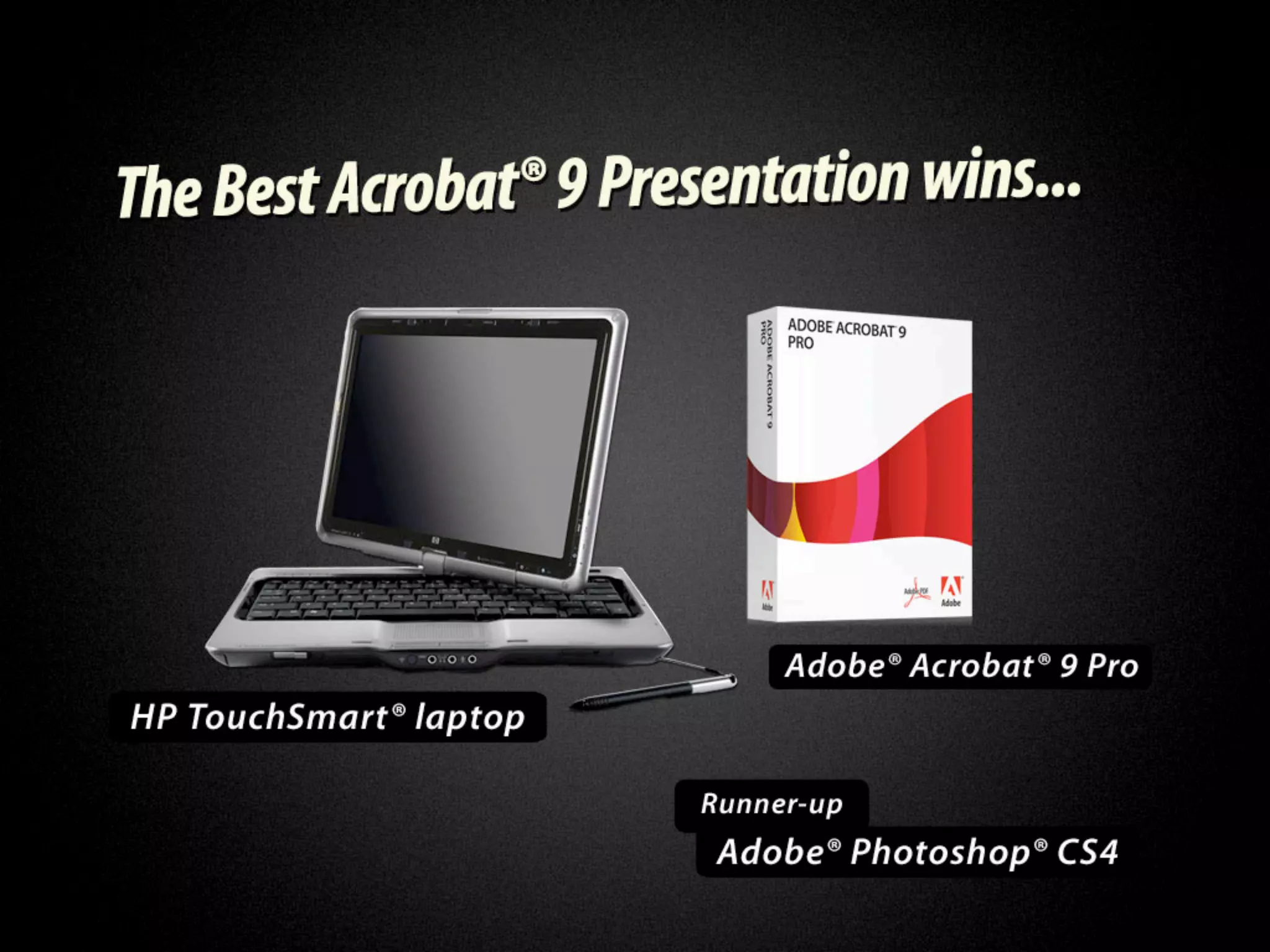 The Best Acrobat 9 Presentation wins HP
TouchSmart laptop, Adobe Acrobat 9 Pro.
   Runner-up: Adobe Photoshop CS4
 