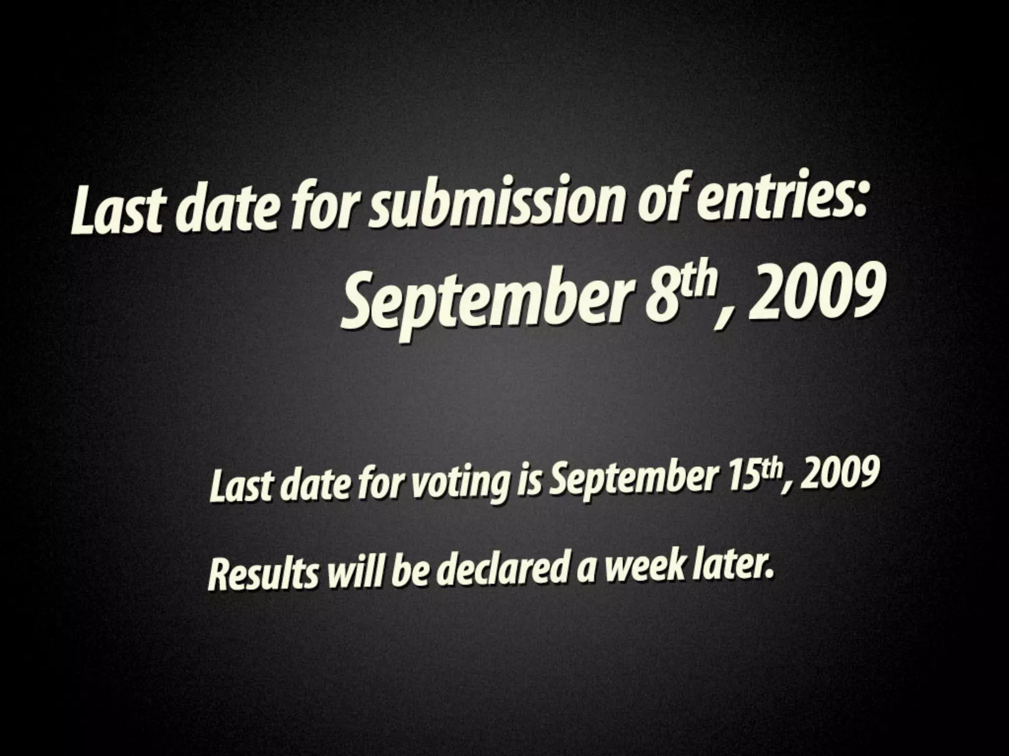 Last date for submission of entries is September 8, 2009.
      Last date for voting is September 15th, 2009.
          Results will be declared a week later.
 