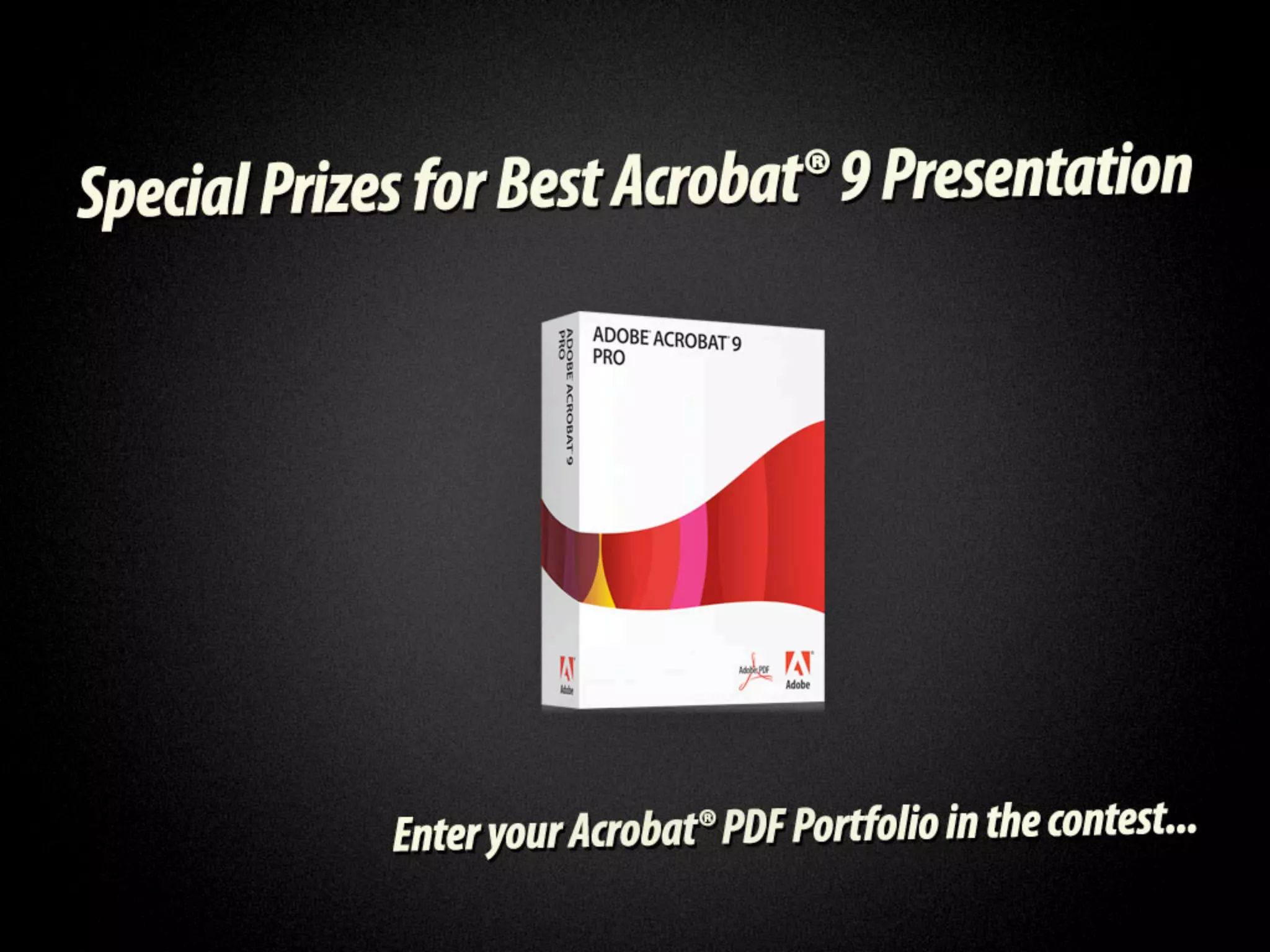 Special prizes for best Acrobat 9
presentation. Enter your Acrobat PDF
      Portfolio in the contest.
 