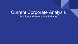 Current Corporate Analysis
(Aviation and Automobile Industry)
 
