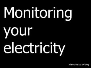 Monitoring
yourTitle slide



electricity
                  dalelane.co.uk/blog
 