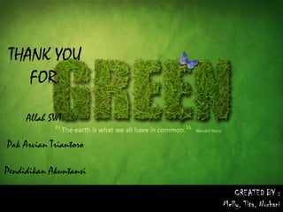 THANK YOU
FOR:
Allah SWT.

Pak Arvian Triantoro
Pendidikan Akuntansi
CREATED BY :
Melly, Tita, Nurhani

 