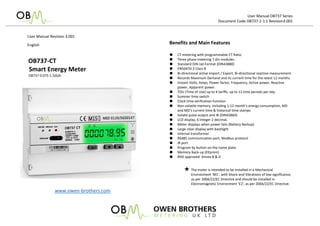 User Manual OB737 Series
Document Code OB737-1-1.1 Revision3.001
User Manual Revision 3.001
English
OB737-CT
Smart Energy Meter
OB737 0.075-1.5(6)A
www.owen-brothers.com
Benefits and Main Features
● CT metering with programmable CT Ratio
● Three phase metering 7 din modules.
● Standard DIN rail Format (DIN43880)
● EN50470-3 Class B
● Bi-directional active Import / Export, Bi-directional reactive measurement
● Records Maximum Demand and its current time for the latest 12 months
● Instant Volts, Amps, Power factor, Frequency, Active power, Reactive
power, Apparent power.
● TOU (Time of Use) up to 4 tariffs, up to 12 time periods per day
● Summer time switch
● Clock time verification function
● Non-volatile memory, including 1-12 month’s energy consumption, MD
and MD’s current time & historical time stamps
● Isolate pulse output and IR (DIN43864)
● LCD display, 6 integer 2 decimal,
● Meter displays when power fails (Battery Backup)
● Large clear display with backlight
● Internal transformer
● RS485 communication port, Modbus protocol
● IR port
● Program by button on the name plate
● Memory back-up (EEprom)
● MID approved. Annex B & D
★ The meter is intended to be installed in a Mechanical
Environment ‘M1’, with Shock and Vibrations of low significance,
as per 2004/22/EC Directive and should be installed in
Electromagnetic Environment ‘E2’, as per 2004/22/EC Directive.
 