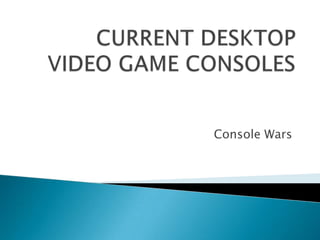 CURRENT DESKTOP VIDEO GAME CONSOLES Console Wars 