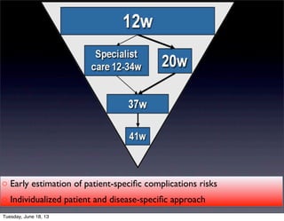 o Early estimation of patient-speciﬁc complications risks
o Individualized patient and disease-speciﬁc approach
Tuesday, June 18, 13
 