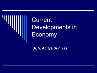 Current
Developments in
Economy
Dr. V. Aditya Srinivas
 