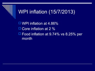 WPI inflation (15/7/2013)
 WPI inflation at 4.86%
 Core inflation at 2 %
 Food inflation at 9.74% vs 8.25% per
month
 