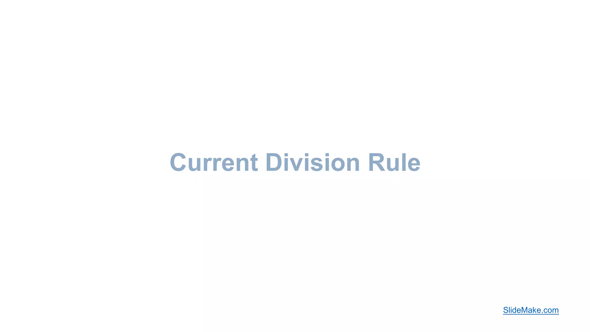 Current Division Rule
SlideMake.com
 